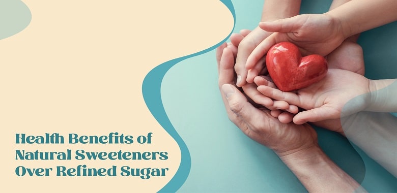 Health Benefits of Natural Sweeteners Over Refined Sugar